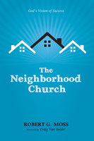 The Neighborhood Church: God’s Vision of Success - Robert G. Moss