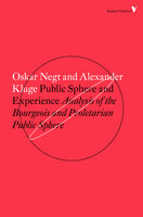 Public Sphere and Experience: Analysis of the Bourgeois and Proletarian Public Sphere - Alexander Kluge, Oskar Negt