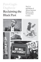 Reclaiming the Black Past: The Use and Misuse of African American History in the 21st Century - Pero Dagbovie