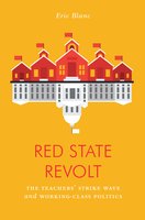 Red State Revolt: The Teachers’ Strike Wave and Working-Class Politics - Eric Blanc
