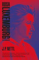 Rosa Luxemburg: The Biography - J.P. Nettl