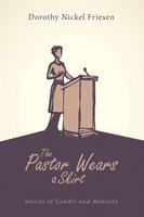 The Pastor Wears a Skirt: Stories of Gender and Ministry - Dorothy J. Friesen