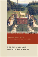 The Real War on Terror: Waging Holy War in the Peaceful Kingdom - Derek Kubilus, Jonathan Priebe