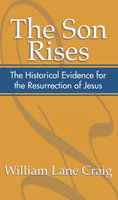 The Son Rises: Historical Evidence for the Resurrection of Jesus - William L. Craig