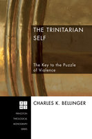 The Trinitarian Self: The Key to the Puzzle of Violence - Charles K. Bellinger