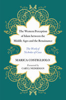 The Western Perception of Islam between the Middle Ages and the Renaissance: The Work of Nicholas of Cusa - Marica Costigliolo