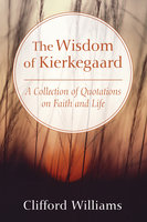The Wisdom of Kierkegaard: A Collection of Quotations on Faith and Life - Clifford Williams