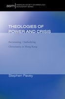 Theologies of Power and Crisis: Envisioning / Embodying Christianity in Hong Kong - Stephen Pavey