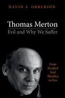 Thomas Merton—Evil and Why We Suffer: From Purified Soul Theodicy to Zen - David E. Orberson