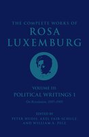 The Complete Works of Rosa Luxemburg Volume III: Political Writings 1, On Revolution 1897–1905 - Rosa Luxemburg