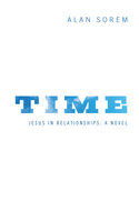 Time: Jesus in Relationships: A Novel - Alan Sorem