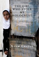 The Girl Who Stole My Holocaust: A Memoir - Noam Chayut