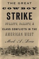 The Great Cowboy Strike: Bullets, Ballots & Class Conflicts in the American West - Mark Lause