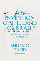 The Invention of the Land of Israel: From Holy Land to Homeland - Shlomo Sand