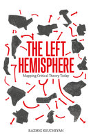 The Left Hemisphere: Mapping Critical Theory Today - Razmig Keucheyan