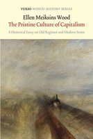 The Pristine Culture of Capitalism: A Historical Essay on Old Regimes and Modern States - Ellen Meiksins Wood