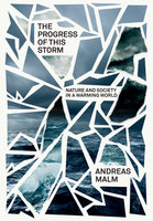 The Progress of This Storm: Nature and Society in a Warming World - Andreas Malm