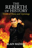The Rebirth of History: Times of Riots and Uprisings - Alain Badiou