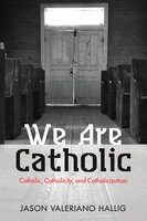 We Are Catholic: Catholic, Catholicity, and Catholicization - Jason Valeriano Hallig