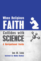 When Religious Faith Collides with Science: A Navigational Guide - Jan M. Long