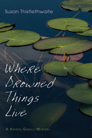Where Drowned Things Live: A Kristin Ginelli Mystery - Susan Thistlethwaite