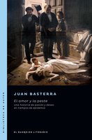 El amor y la peste: Una historia de pasión y deseo en tiempos de epidemia - Juan Basterra