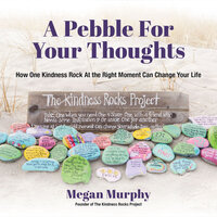 A Pebble for Your Thoughts: How One Kindness Rock At the Right Moment (Kindness book for children) - Megan Murphy