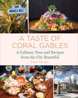A Taste of Coral Gables: Cookbook and Culinary Tour of the City Beautiful - Paola Mendez