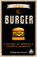All About the Burger: A History of America's Favorite Sandwich - Sef Gonzalez