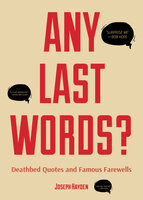 Any Last Words?: Deathbed Quotes and Famous Farewells - Joseph Hayden