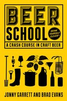 Beer School: A Crash Course in Craft Beer - Jonny Garrett
