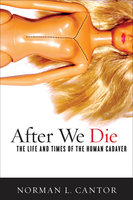 After We Die: The Life and Times of the Human Cadaver - Norman L. Cantor