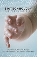 Biotechnology and the Human Good - C. Ben Mitchell