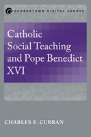 Catholic Social Teaching and Pope Benedict XVI - Charles E. Curran
