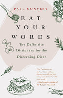 Eat Your Words: The Definitive Dictionary for the Discerning Diner (A foodie gift and Scrabble words source) - Paul Convery