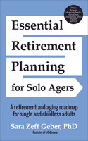 Essential Retirement Planning for Solo Agers: A Retirement and Aging Roadmap for Single and Childless Adults - Sara Zeff Geber