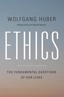 Ethics: The Fundamental Questions of Our Lives - Wolfgang Huber