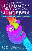 It’s Your Weirdness that Makes You Wonderful: A Self-Acceptance Prompt Journal (Positive Mental Health Teen Journal) - Kate Allan