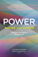 Power: Divine and Human: Christian and Muslim Perspectives - David Marshall, Lucinda Mosher
