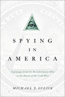Spying in America: Espionage from the Revolutionary War to the Dawn of the Cold War - Michael J. Sulick