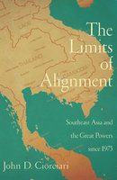 The Limits of Alignment: Southeast Asia and the Great Powers since 1975 - John D. Ciorciari
