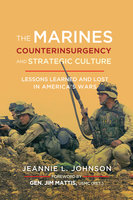 The Marines, Counterinsurgency, and Strategic Culture: Lessons Learned and Lost in America's Wars - Jeannie L. Johnson
