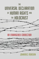 The Universal Declaration of Human Rights and the Holocaust: An Endangered Connection - Johannes Morsink