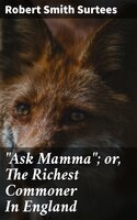 "Ask Mamma"; or, The Richest Commoner In England - Robert Smith Surtees