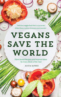 Vegans Save the World: Plant-based Recipes and Inspired Ideas for Every Week of the Year - Alice Alvrez