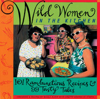 Wild Women in the Kitchen: 101 Rambunctious Recipes & 99 Tasty Tales - Nicole Alper, Lynette Rohrer Shirk