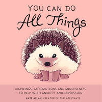 You Can Do All Things: Drawings, Affirmations and Mindfulness to Help With Anxiety and Depression (Book Gift for Women) - Kate Allan