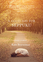 A Good Day for Seppuku: Stories - Kate Braverman