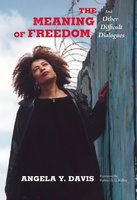 The Meaning of Freedom: And Other Difficult Dialogues - Angela Y. Davis