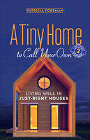 A Tiny Home to Call Your Own: Living Well in Just-Right Houses - Patricia Foreman